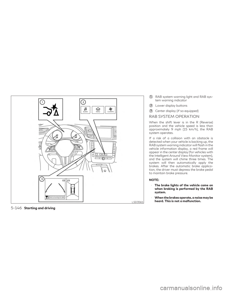 INFINITI QX50 2020 Owners Guide 1RAB system warning light and RAB sys-
tem warning indicator
2Lower display buttons
3Center display (if so equipped)
RAB SYSTEM OPERATION
When the shift lever is in the R (Reverse)
position and the