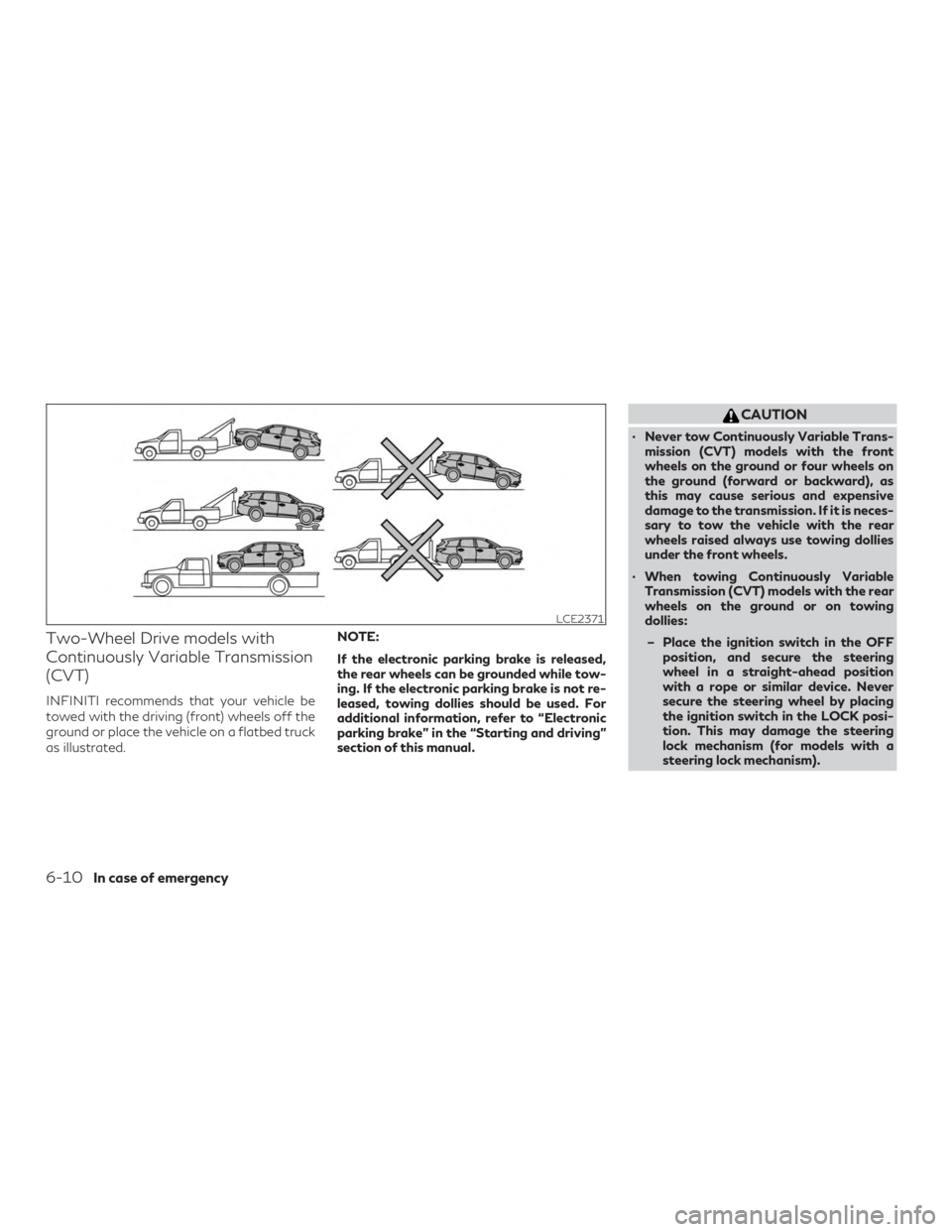 INFINITI QX50 2020  Owners Manual Two-Wheel Drive models with
Continuously Variable Transmission
(CVT)
INFINITI recommends that your vehicle be
towed with the driving (front) wheels off the
ground or place the vehicle on a flatbed tru