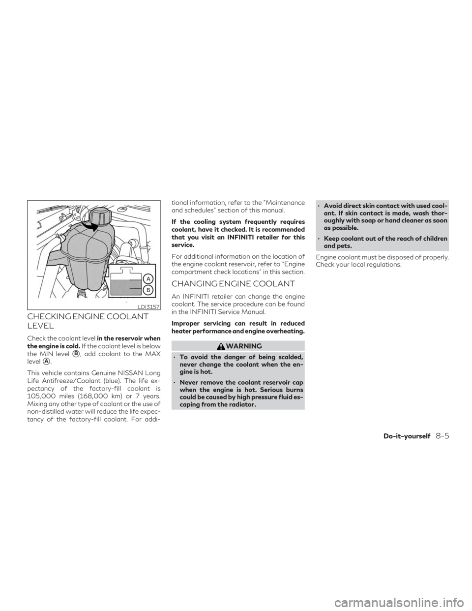 INFINITI QX50 2020  Owners Manual CHECKING ENGINE COOLANT
LEVEL
Check the coolant levelin the reservoir when
the engine is cold. If the coolant level is below
the MIN level
B, add coolant to the MAX
level
A.
This vehicle contains Ge