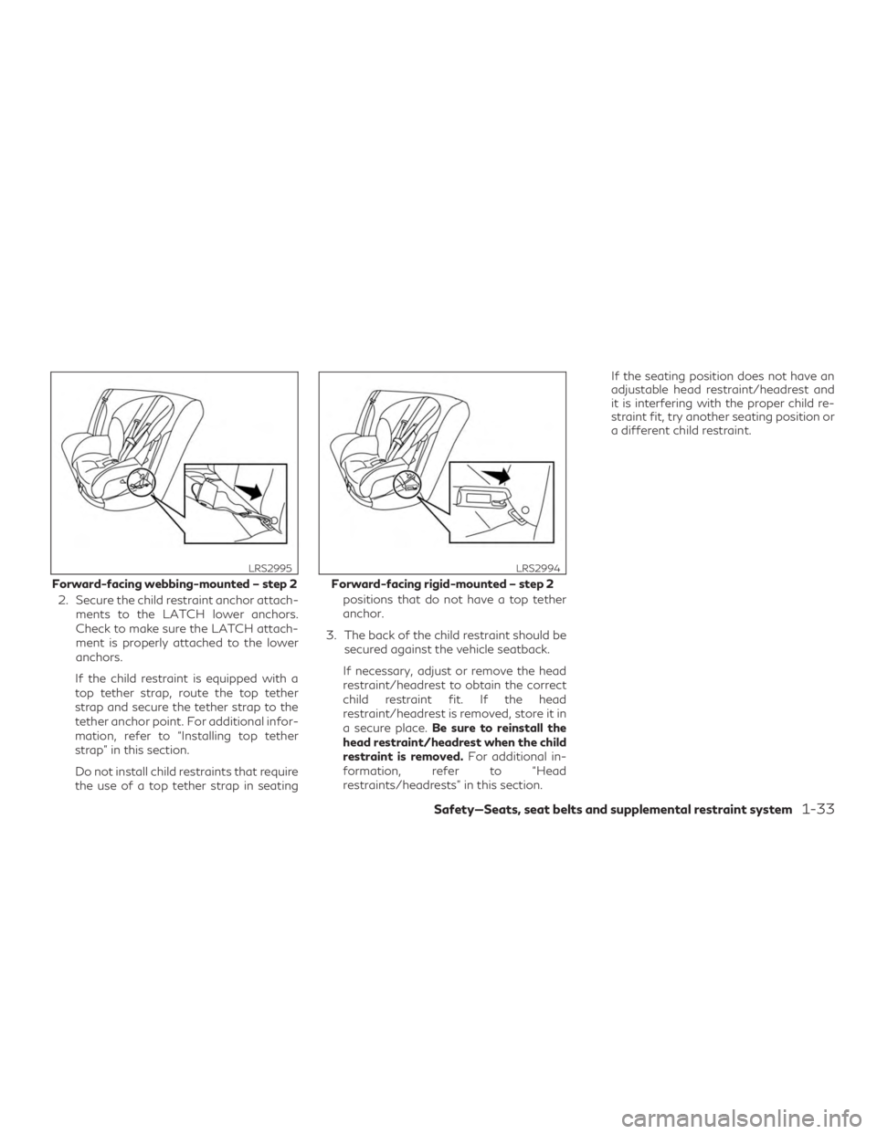INFINITI QX50 2020  Owners Manual 2. Secure the child restraint anchor attach-ments to the LATCH lower anchors.
Check to make sure the LATCH attach-
ment is properly attached to the lower
anchors.
If the child restraint is equipped wi