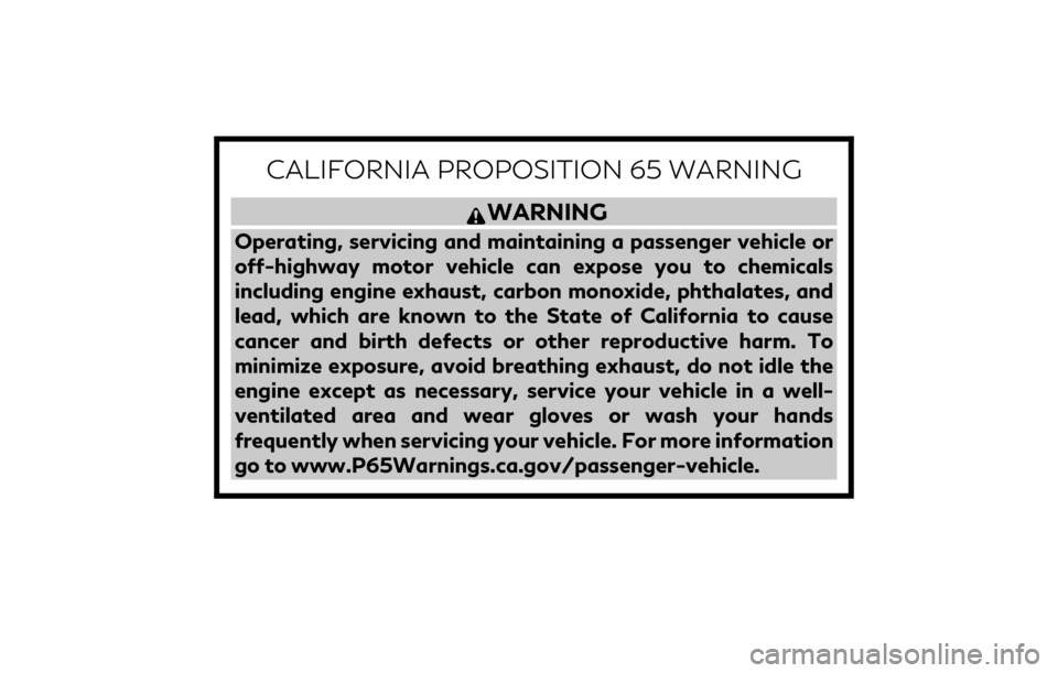 INFINITI QX50 2020  Owners Manual CALIFORNIA PROPOSITION 65 WARNING
WARNING
Operating, servicing and maintaining a passenger vehicle or
off-highway motor vehicle can expose you to chemicals
including engine exhaust, carbon monoxide, p
