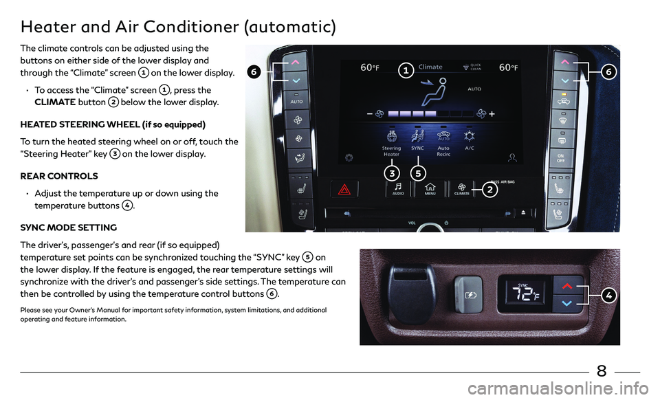 INFINITI QX50 2020 Quick Reference Guide 8
Heater and Air Conditioner (automatic)
The climate controls can be adjusted using the
buttons on either side of the lower display and
through the “Climate” screen
on the lower display.
• INFINITI QX50 2020 Quick Reference Guide 8
Heater and Air Conditioner (automatic)
The climate controls can be adjusted using the
buttons on either side of the lower display and
through the “Climate” screen
on the lower display.
•