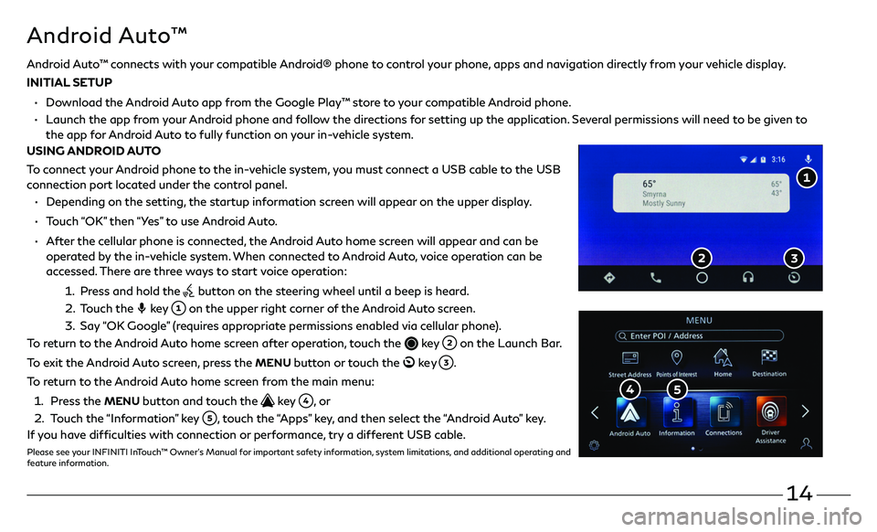 INFINITI QX50 2020 Quick Reference Guide 14
Android Auto™
• Depending on the setting, the startup information screen will appear on the upper display.
• Touch “OK” then “Yes” to use Android Auto.
• After the cellular ph INFINITI QX50 2020 Quick Reference Guide 14
Android Auto™
• Depending on the setting, the startup information screen will appear on the upper display.
• Touch “OK” then “Yes” to use Android Auto.
• After the cellular ph