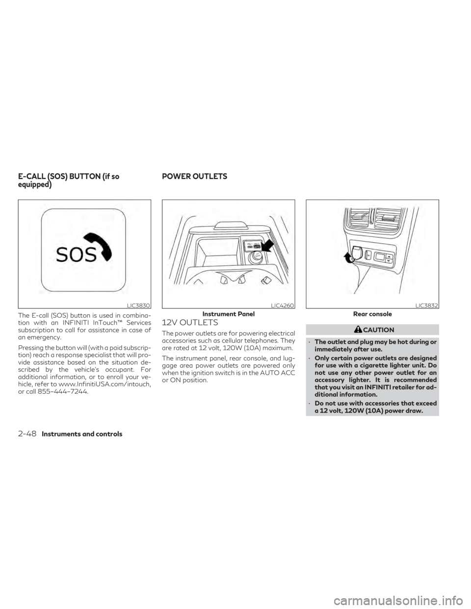 INFINITI QX50 2021 Owners Manual The E-call (SOS) button is used in combina-
tion with an INFINITI InTouch™ Services
subscription to call for assistance in case of
an emergency.
Pressing the button will (with a paid subscrip-
tion) INFINITI QX50 2021 Owners Manual The E-call (SOS) button is used in combina-
tion with an INFINITI InTouch™ Services
subscription to call for assistance in case of
an emergency.
Pressing the button will (with a paid subscrip-
tion)