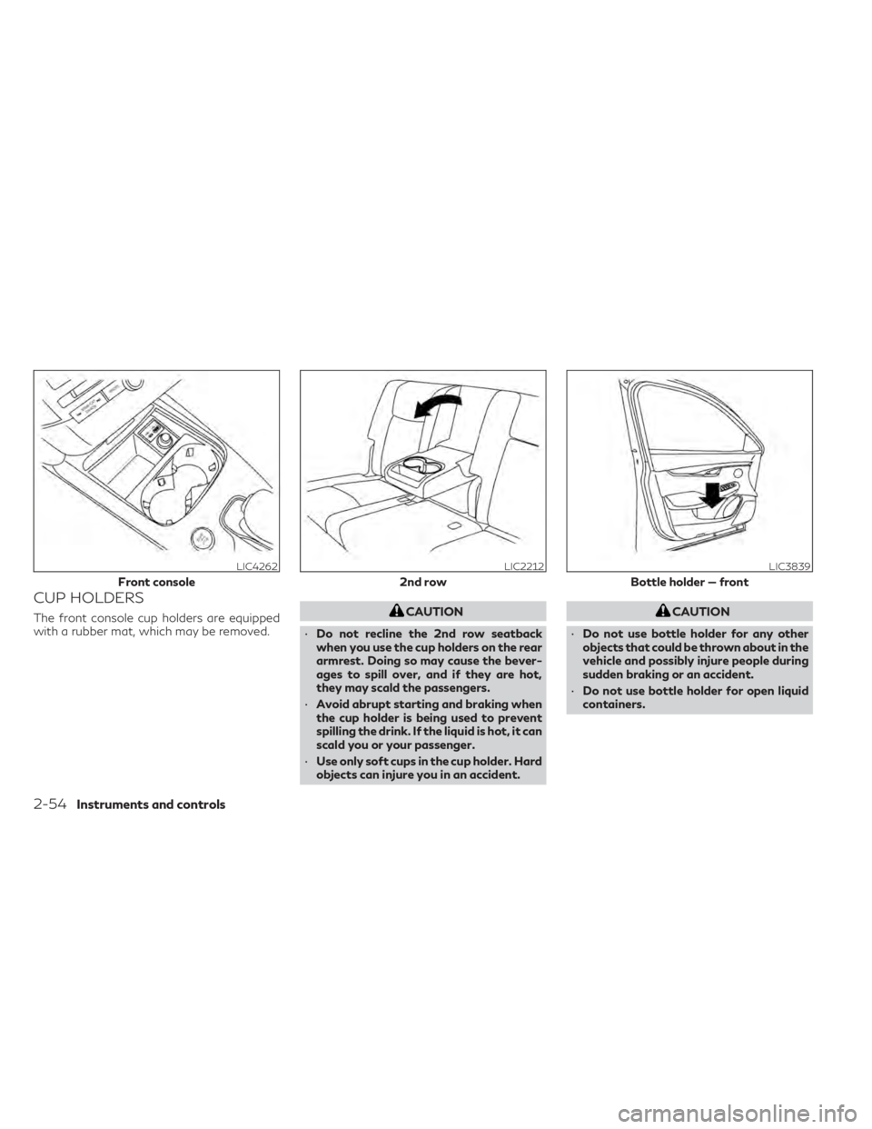 INFINITI QX50 2021 Owners Manual CUP HOLDERS
The front console cup holders are equipped
with a rubber mat, which may be removed.CAUTION
• Do not recline the 2nd row seatback
when you use the cup holders on the rear
armrest. Doing s INFINITI QX50 2021 Owners Manual CUP HOLDERS
The front console cup holders are equipped
with a rubber mat, which may be removed.CAUTION
• Do not recline the 2nd row seatback
when you use the cup holders on the rear
armrest. Doing s
