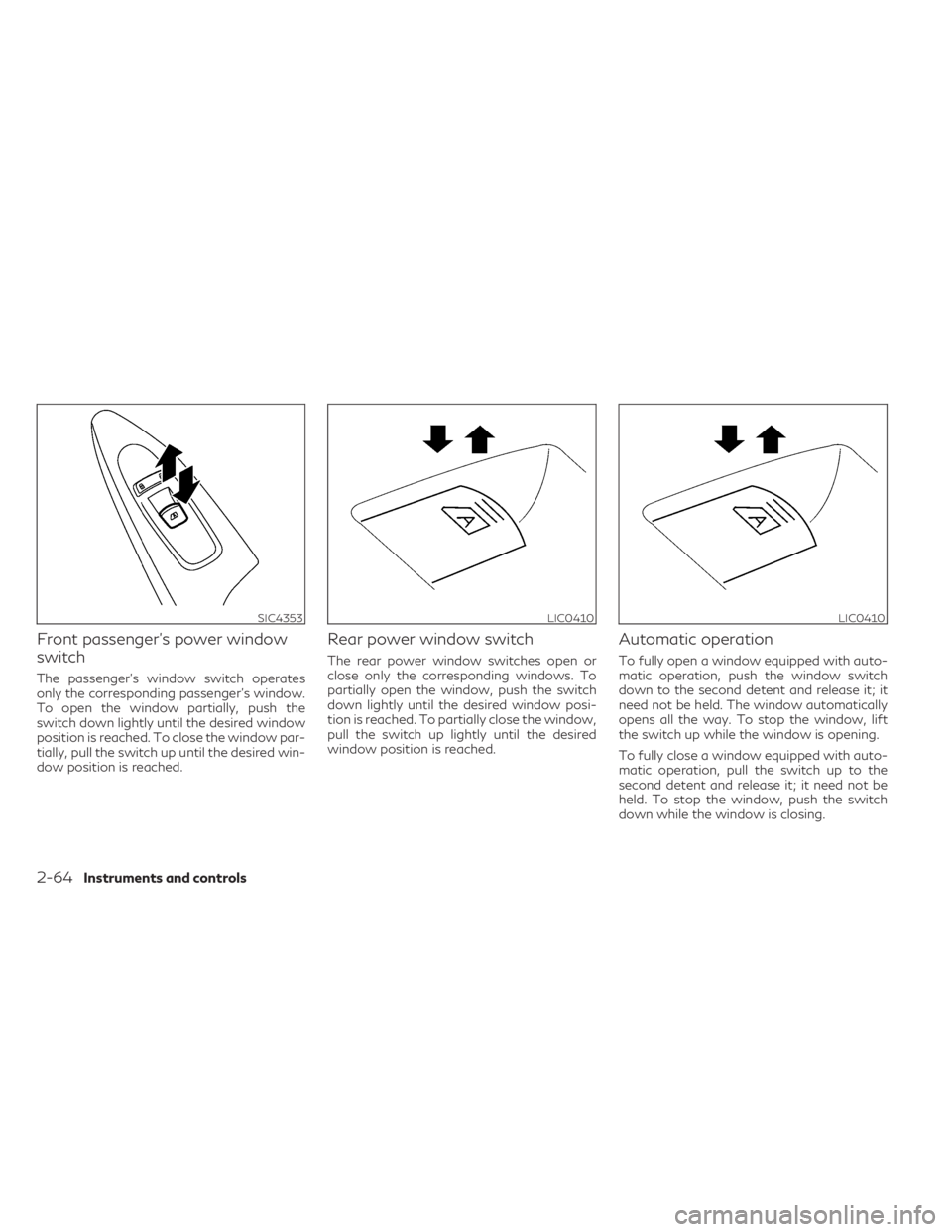 INFINITI QX50 2021 Manual PDF Front passenger's power window
switch
The passenger's window switch operates
only the corresponding passenger's window.
To open the window partially, push the
switch down lightly until the INFINITI QX50 2021 Manual PDF Front passenger's power window
switch
The passenger's window switch operates
only the corresponding passenger's window.
To open the window partially, push the
switch down lightly until the