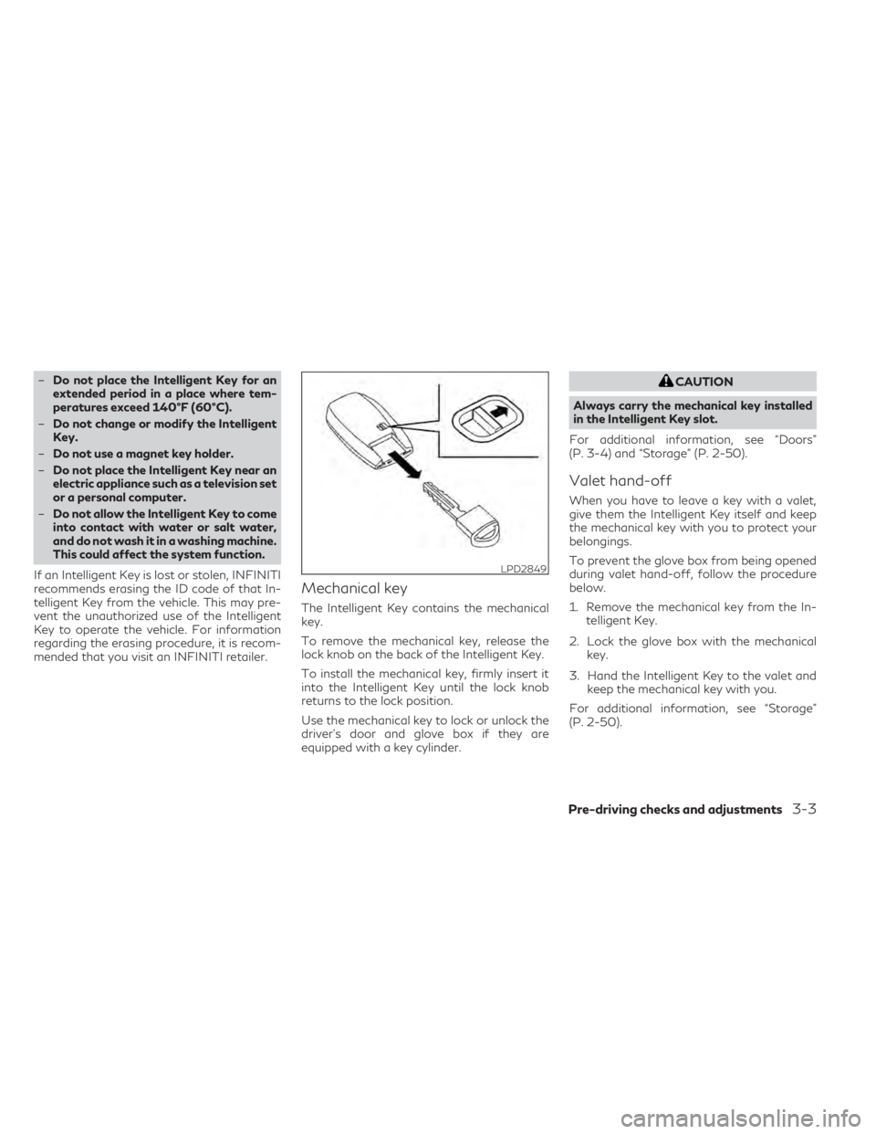 INFINITI QX50 2021  Owners Manual –Do not place the Intelligent Key for an
extended period in a place where tem-
peratures exceed 140°F (60°C).
– Do not change or modify the Intelligent
Key.
– Do not use a magnet key holder.
�