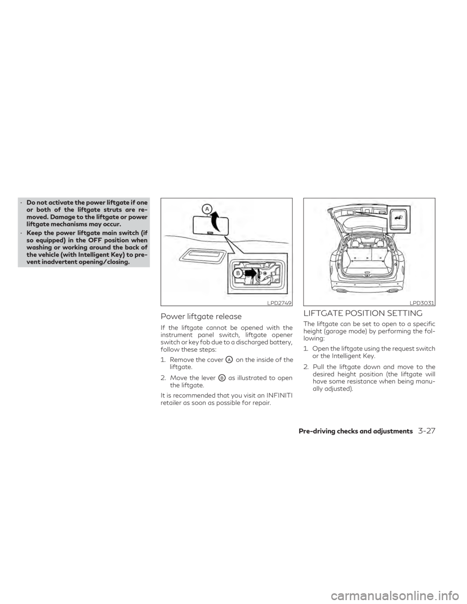 INFINITI QX50 2021  Owners Manual •Do not activate the power liftgate if one
or both of the liftgate struts are re-
moved. Damage to the liftgate or power
liftgate mechanisms may occur.
• Keep the power liftgate main switch (if
so