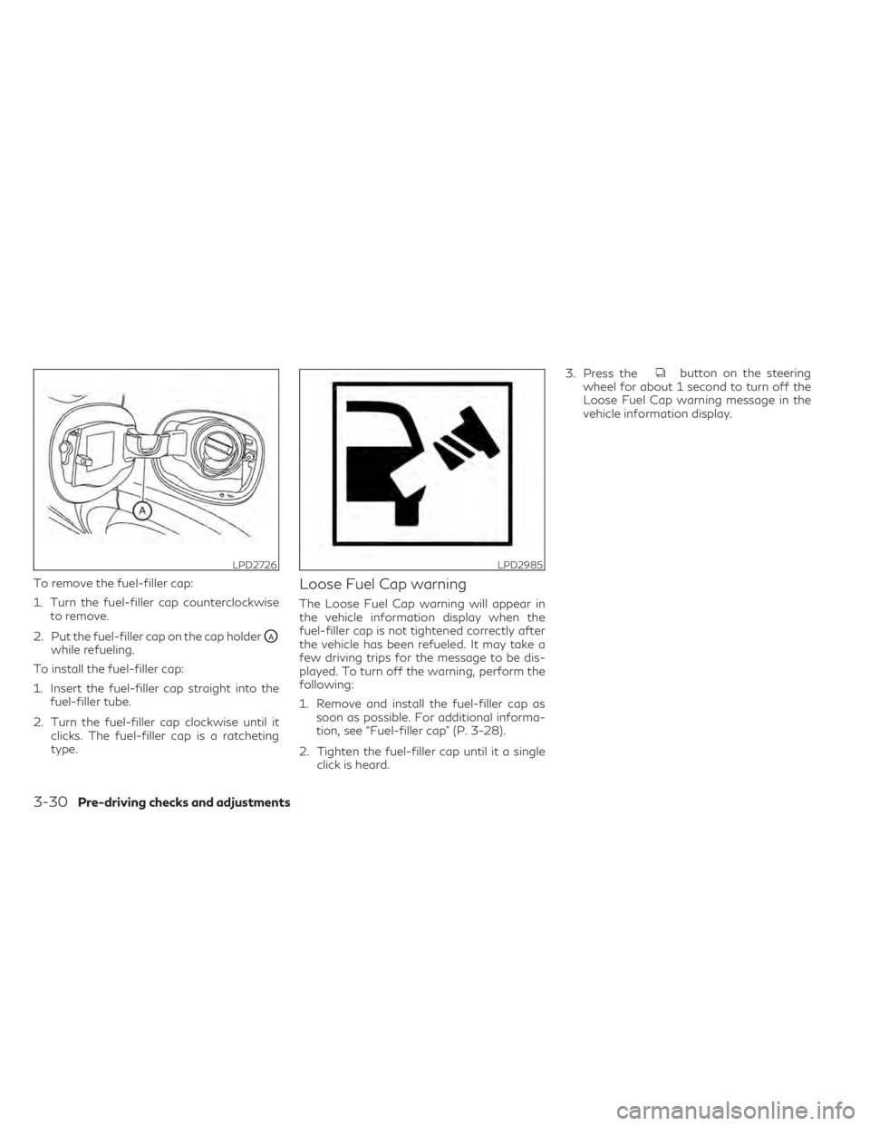 INFINITI QX50 2021 Owners Manual To remove the fuel-filler cap:
1. Turn the fuel-filler cap counterclockwiseto remove.
2. Put the fuel-filler cap on the cap holder
OAwhile refueling.
To install the fuel-filler cap:
1. Insert the fuel INFINITI QX50 2021 Owners Manual To remove the fuel-filler cap:
1. Turn the fuel-filler cap counterclockwiseto remove.
2. Put the fuel-filler cap on the cap holder
OAwhile refueling.
To install the fuel-filler cap:
1. Insert the fuel