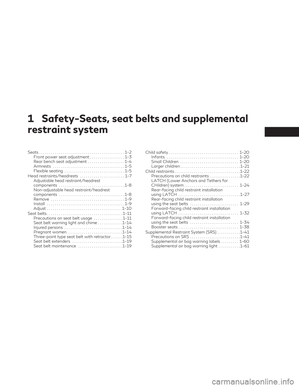 INFINITI QX50 2021  Owners Manual 1 Safety-Seats, seat belts and supplemental
restraint system
Seats............................................1-2
Front power seat adjustment ..................1-3
Rear bench seat adjustment .........