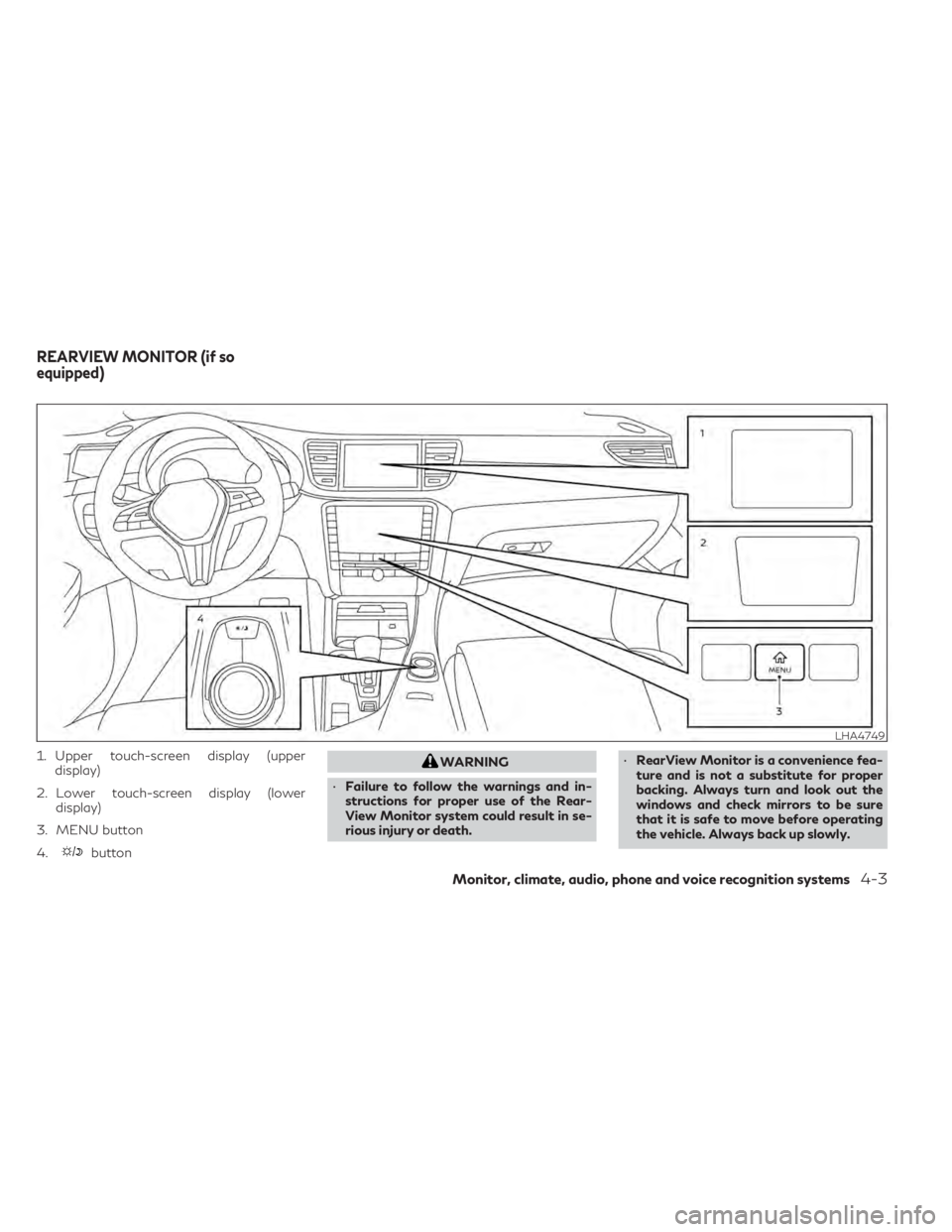 INFINITI QX50 2021 Service Manual 1. Upper touch-screen display (upperdisplay)
2. Lower touch-screen display (lower display)
3. MENU button
4.
button
WARNING
• Failure to follow the warnings and in-
structions for proper use of the INFINITI QX50 2021 Service Manual 1. Upper touch-screen display (upperdisplay)
2. Lower touch-screen display (lower display)
3. MENU button
4.
button
WARNING
• Failure to follow the warnings and in-
structions for proper use of the