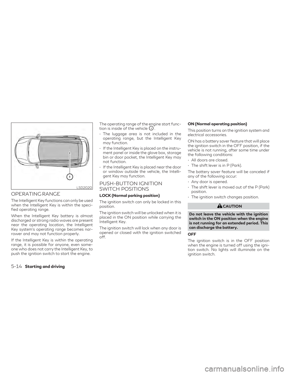 INFINITI QX50 2021  Owners Manual OPERATING RANGE
The Intelligent Key functions can only be used
when the Intelligent Key is within the speci-
fied operating range.
When the Intelligent Key battery is almost
discharged or strong radio