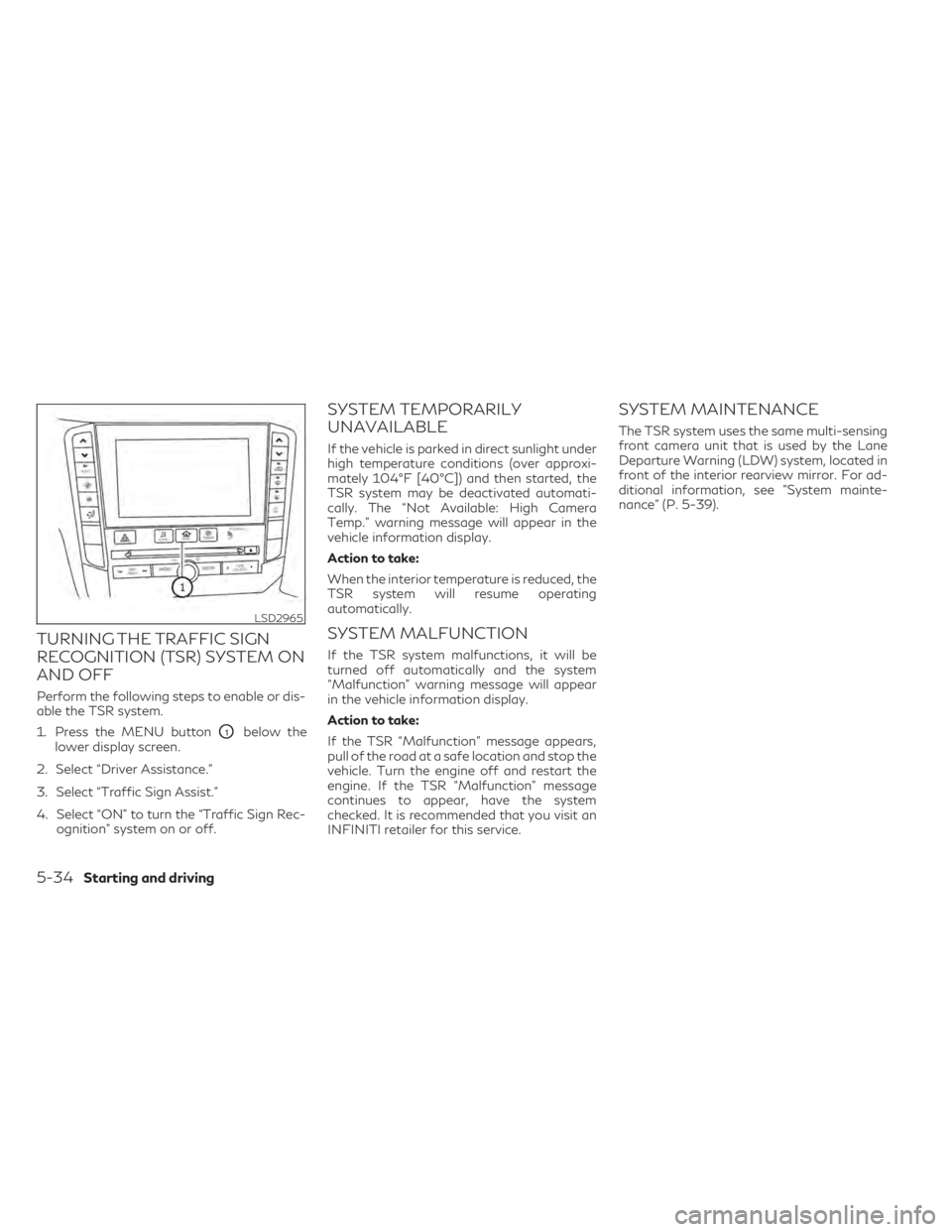 INFINITI QX50 2021  Owners Manual TURNING THE TRAFFIC SIGN
RECOGNITION (TSR) SYSTEM ON
AND OFF
Perform the following steps to enable or dis-
able the TSR system.
1. Press the MENU button
O1below the
lower display screen.
2. Select “