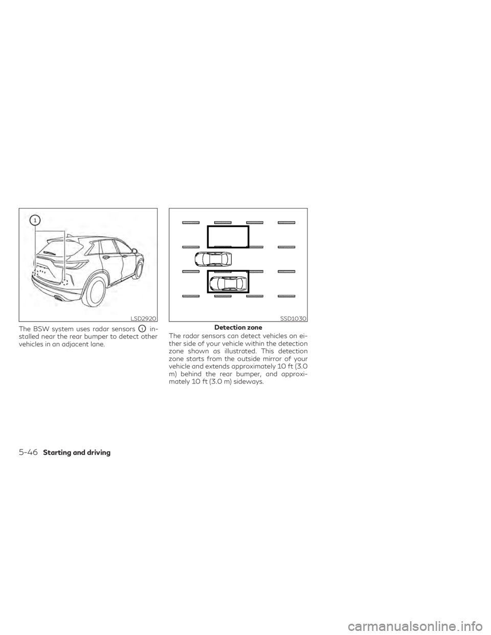 INFINITI QX50 2021 Owners Guide The BSW system uses radar sensorsO1in-
stalled near the rear bumper to detect other
vehicles in an adjacent lane. The radar sensors can detect vehicles on ei-
ther side of your vehicle within the dete INFINITI QX50 2021 Owners Guide The BSW system uses radar sensorsO1in-
stalled near the rear bumper to detect other
vehicles in an adjacent lane. The radar sensors can detect vehicles on ei-
ther side of your vehicle within the dete
