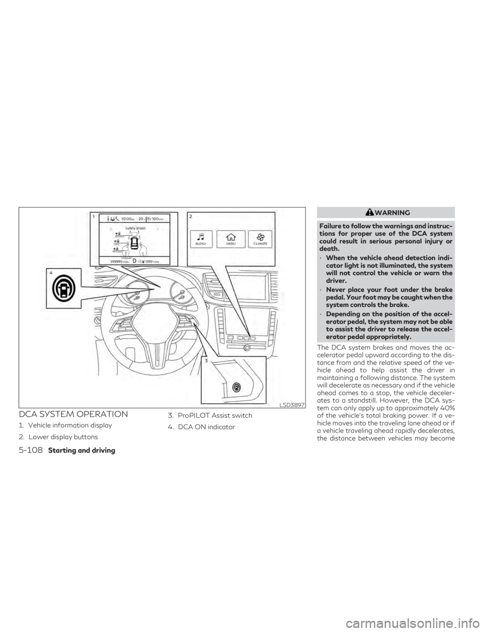 INFINITI QX50 2021 Workshop Manual DCA SYSTEM OPERATION
1. Vehicle information display
2. Lower display buttons3. ProPILOT Assist switch
4. DCA ON indicator
WARNING
Failure to follow the warnings and instruc-
tions for proper use of th INFINITI QX50 2021 Workshop Manual DCA SYSTEM OPERATION
1. Vehicle information display
2. Lower display buttons3. ProPILOT Assist switch
4. DCA ON indicator
WARNING
Failure to follow the warnings and instruc-
tions for proper use of th