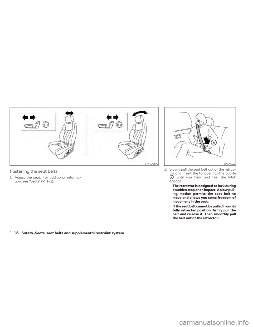 INFINITI QX50 2021 Owners Guide Fastening the seat belts
1. Adjust the seat. For additional informa-tion, see “Seats” (P. 1-2). 2. Slowly pull the seat belt out of the retrac-
tor and insert the tongue into the buckleOAuntil you