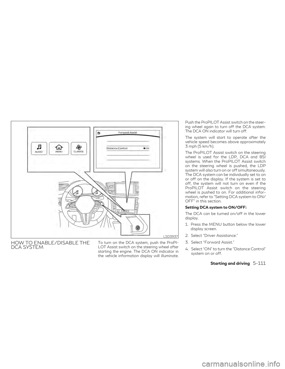 INFINITI QX50 2021 Owners Manual HOW TO ENABLE/DISABLE THE
DCA SYSTEMTo turn on the DCA system, push the ProPI-
LOT Assist switch on the steering wheel after
starting the engine. The DCA ON indicator in
the vehicle information displa INFINITI QX50 2021 Owners Manual HOW TO ENABLE/DISABLE THE
DCA SYSTEMTo turn on the DCA system, push the ProPI-
LOT Assist switch on the steering wheel after
starting the engine. The DCA ON indicator in
the vehicle information displa