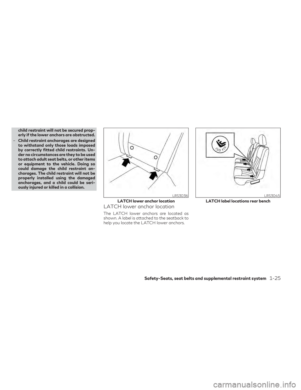 INFINITI QX50 2021 Service Manual child restraint will not be secured prop-
erly if the lower anchors are obstructed.
– Child restraint anchorages are designed
to withstand only those loads imposed
by correctly fitted child restrain INFINITI QX50 2021 Service Manual child restraint will not be secured prop-
erly if the lower anchors are obstructed.
– Child restraint anchorages are designed
to withstand only those loads imposed
by correctly fitted child restrain