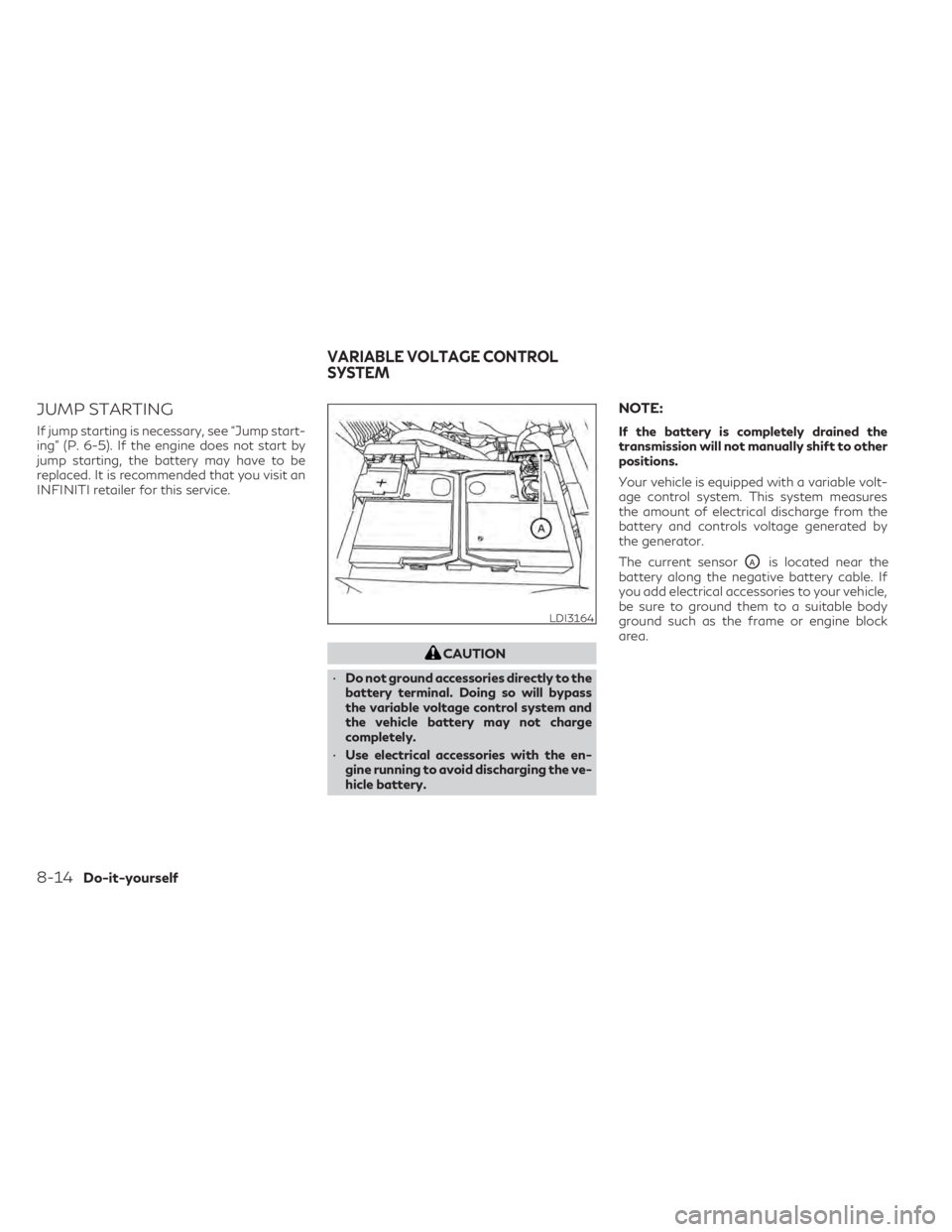 INFINITI QX50 2021  Owners Manual JUMP STARTING
If jump starting is necessary, see “Jump start-
ing” (P. 6-5). If the engine does not start by
jump starting, the battery may have to be
replaced. It is recommended that you visit an