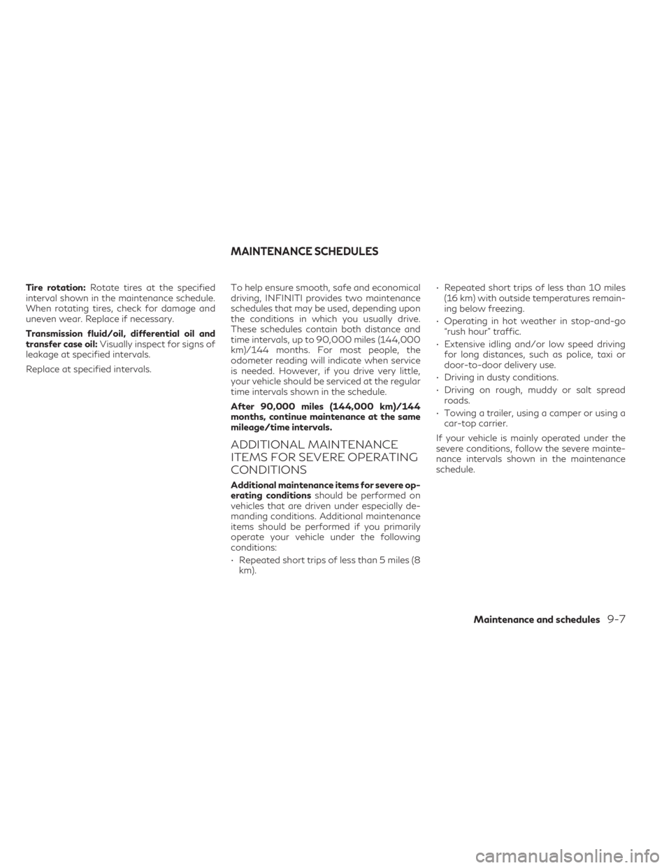 INFINITI QX50 2021  Owners Manual Tire rotation:Rotate tires at the specified
interval shown in the maintenance schedule.
When rotating tires, check for damage and
uneven wear. Replace if necessary.
Transmission fluid/oil, differentia