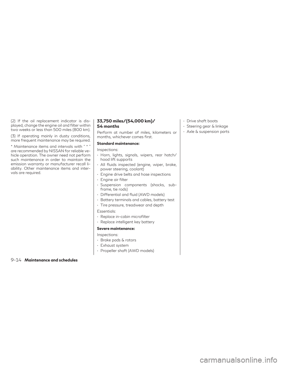 INFINITI QX50 2021 Owners Guide (2) If the oil replacement indicator is dis-
played, change the engine oil and filter within
two weeks or less than 500 miles (800 km).
(3) If operating mainly in dusty conditions,
more frequent maint