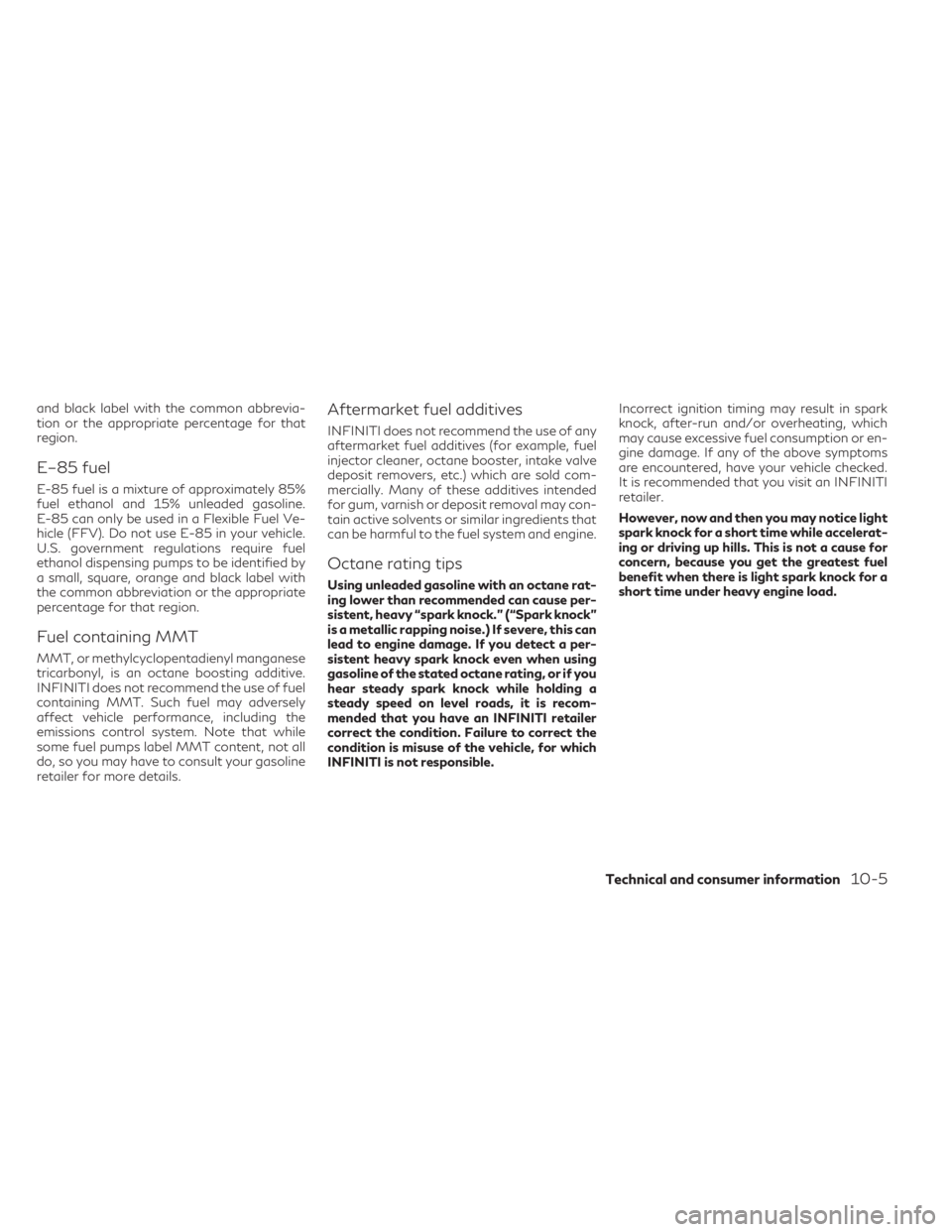 INFINITI QX50 2021  Owners Manual and black label with the common abbrevia-
tion or the appropriate percentage for that
region.
E–85 fuel
E-85 fuel is a mixture of approximately 85%
fuel ethanol and 15% unleaded gasoline.
E-85 can o