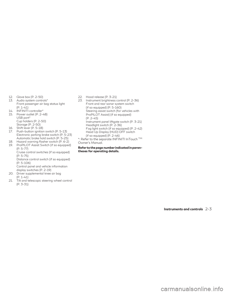INFINITI QX50 2021  Owners Manual 12. Glove box (P. 2-50)
13. Audio system controls*Front passenger air bag status light
(P. 1-41)
14. INFINITI controller*
15. Power outlet (P. 2-48) USB port*
Cup holders (P. 2-50)
Storage (P. 2-50)
1
