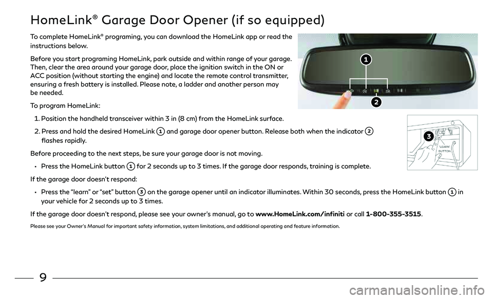 INFINITI QX50 2021 Quick Reference Guide 9
HomeLink® Garage Door Opener (if so equipped)
To complete HomeLink® programing, you can download the HomeLink app or read the
instructions below.
Before you start programing HomeLink, park outsid INFINITI QX50 2021 Quick Reference Guide 9
HomeLink® Garage Door Opener (if so equipped)
To complete HomeLink® programing, you can download the HomeLink app or read the
instructions below.
Before you start programing HomeLink, park outsid