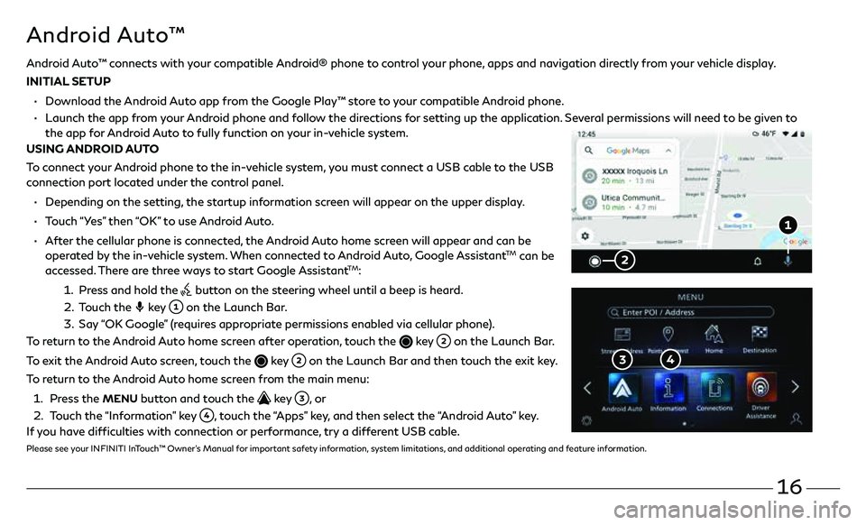 INFINITI QX50 2021 Quick Reference Guide 16
Android Auto™ connects with your compatible Android® phone to control your phone, apps and navigation directly from your vehicle display.
INITIAL SETUP
• Download the Android Auto app fr INFINITI QX50 2021 Quick Reference Guide 16
Android Auto™ connects with your compatible Android® phone to control your phone, apps and navigation directly from your vehicle display.
INITIAL SETUP
• Download the Android Auto app fr