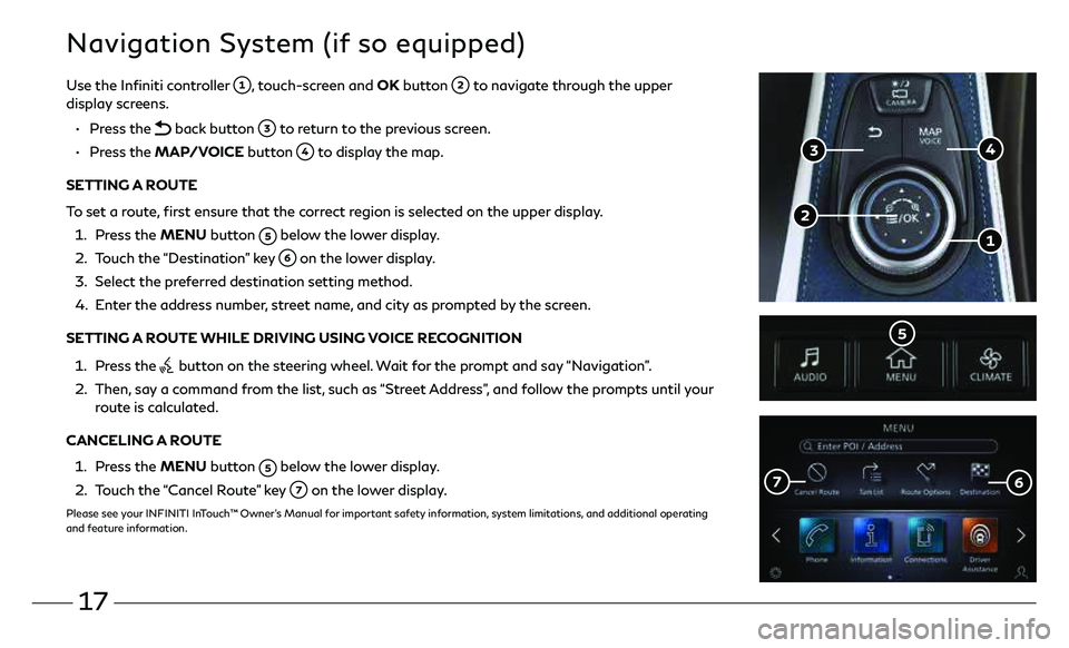 INFINITI QX50 2021 Quick Reference Guide 17
Navigation System (if so equipped)
Use the Infiniti controller , touch-screen and OK button to navigate through the upper
display screens.
• Press the
back button to return to the previ INFINITI QX50 2021 Quick Reference Guide 17
Navigation System (if so equipped)
Use the Infiniti controller , touch-screen and OK button to navigate through the upper
display screens.
• Press the
back button to return to the previ