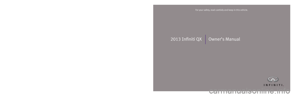 INFINITI QX56 2013  Owners Manual 2013 Infiniti QX Owner’s Manual
Printing: February 2013 (09)  /  OM3E 0Z62U1  /  Printed in U.S.A.
For your safety, read carefully and keep in this vehicle.2013 Infiniti QX 