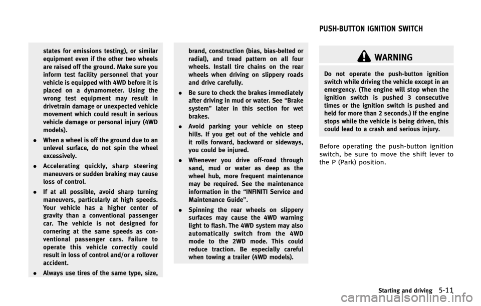 INFINITI QX56 2013  Owners Manual states for emissions testing), or similar
equipment even if the other two wheels
are raised off the ground. Make sure you
inform test facility personnel that your
vehicle is equipped with 4WD before i