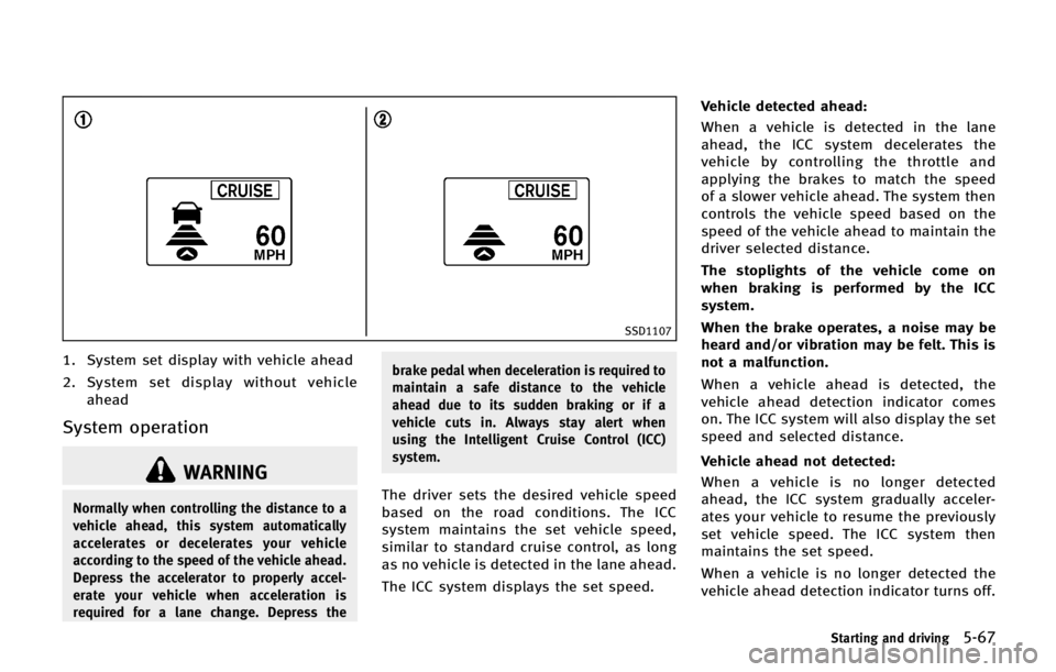 INFINITI QX56 2013 Service Manual SSD1107
1. System set display with vehicle ahead
2. System set display without vehicleahead
System operation
WARNING
Normally when controlling the distance to a
vehicle ahead, this system automaticall INFINITI QX56 2013 Service Manual SSD1107
1. System set display with vehicle ahead
2. System set display without vehicleahead
System operation
WARNING
Normally when controlling the distance to a
vehicle ahead, this system automaticall