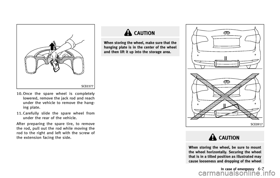 INFINITI QX56 2013 Owners Manual SCE0377
10. Once the spare wheel is completelylowered, remove the jack rod and reach
under the vehicle to remove the hang-
ing plate.
11. Carefully slide the spare wheel from under the rear of the veh INFINITI QX56 2013 Owners Manual SCE0377
10. Once the spare wheel is completelylowered, remove the jack rod and reach
under the vehicle to remove the hang-
ing plate.
11. Carefully slide the spare wheel from under the rear of the veh
