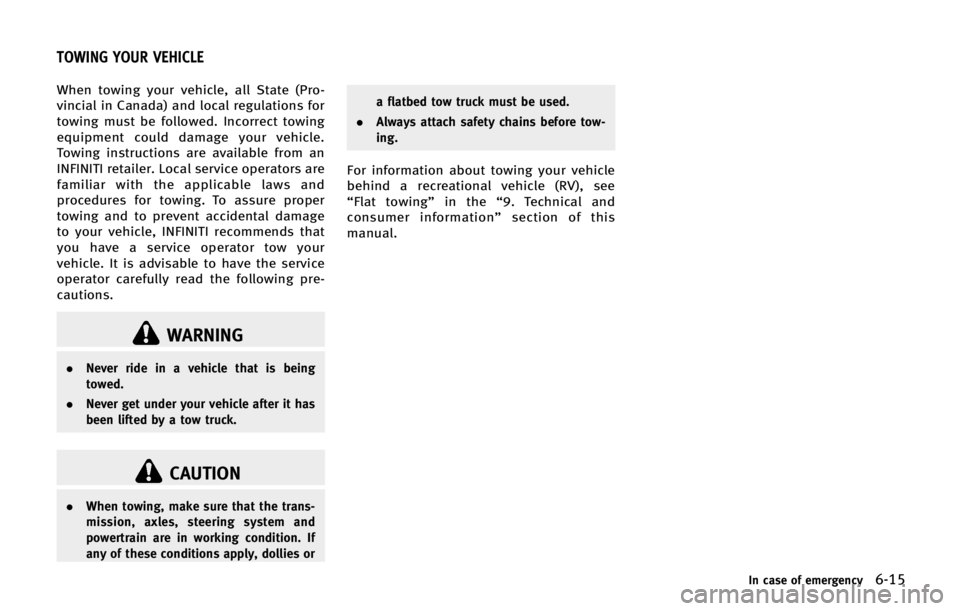 INFINITI QX56 2013  Owners Manual When towing your vehicle, all State (Pro-
vincial in Canada) and local regulations for
towing must be followed. Incorrect towing
equipment could damage your vehicle.
Towing instructions are available 