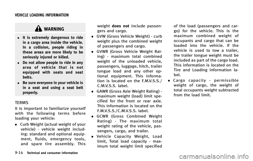 INFINITI QX56 2013 Owners Manual 9-14Technical and consumer information
WARNING
.It is extremely dangerous to ride
in a cargo area inside the vehicle.
In a collision, people riding in
these areas are more likely to be
seriously injur INFINITI QX56 2013 Owners Manual 9-14Technical and consumer information
WARNING
.It is extremely dangerous to ride
in a cargo area inside the vehicle.
In a collision, people riding in
these areas are more likely to be
seriously injur