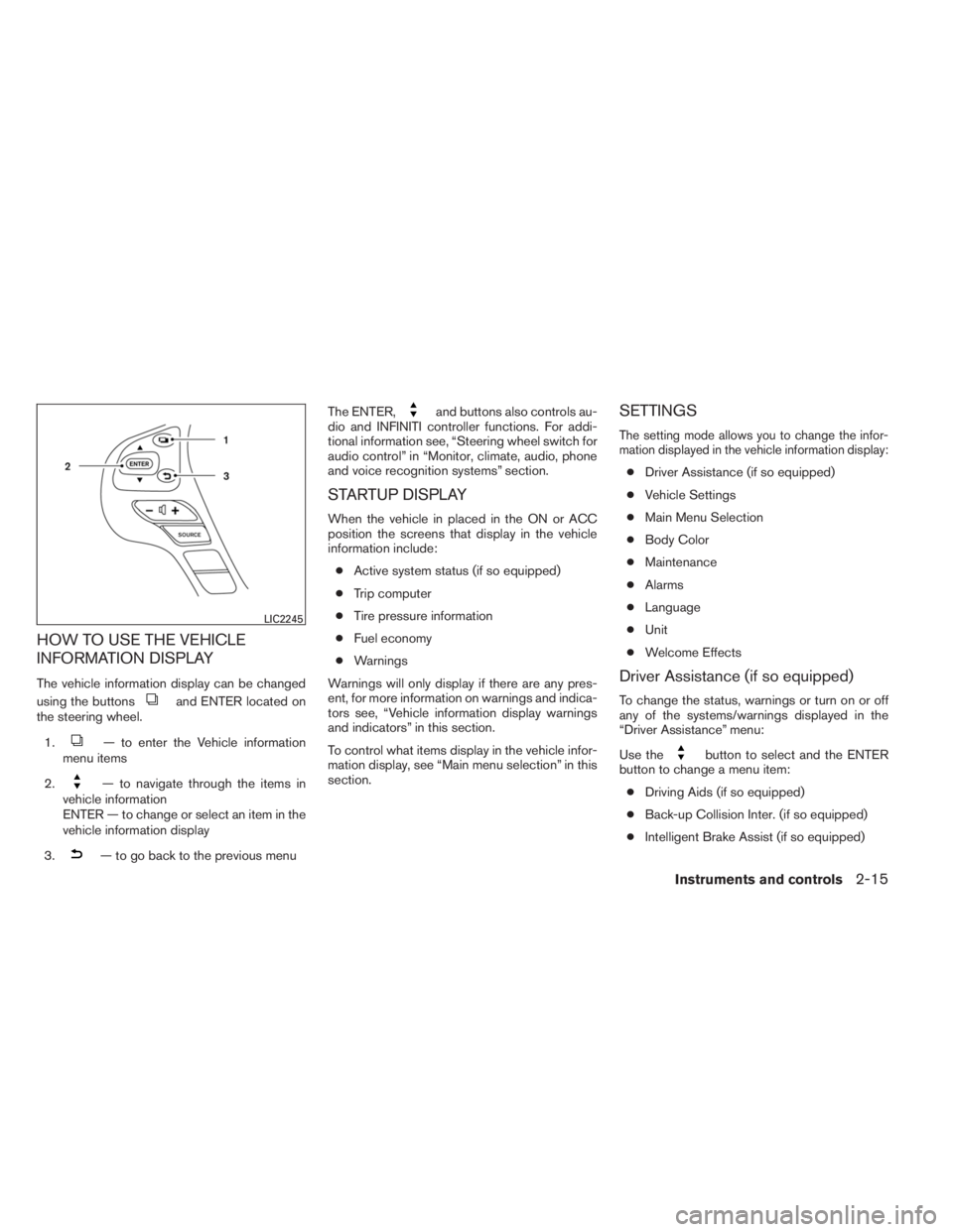 INFINITI QX60 2014  Owners Manual HOW TO USE THE VEHICLE
INFORMATION DISPLAY
The vehicle information display can be changed
using the buttons
and ENTER located on
the steering wheel.
1.
— to enter the Vehicle information
menu items
