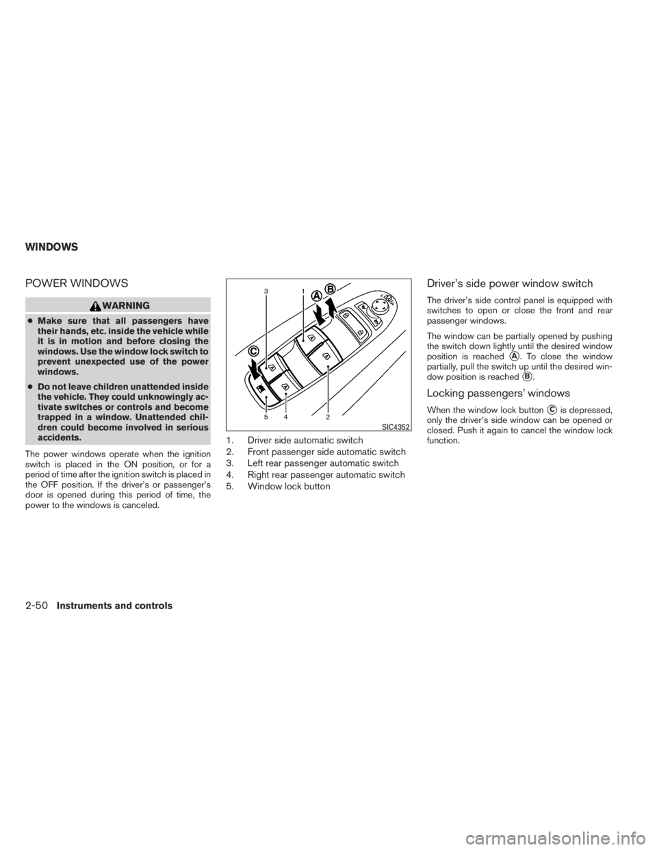 INFINITI QX60 2014  Owners Manual POWER WINDOWS
WARNING
●Make sure that all passengers have
their hands, etc. inside the vehicle while
it is in motion and before closing the
windows. Use the window lock switch to
prevent unexpected 