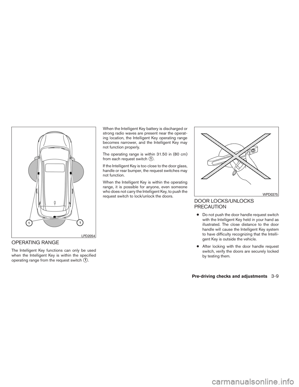 INFINITI QX60 2014  Owners Manual OPERATING RANGE
The Intelligent Key functions can only be used
when the Intelligent Key is within the specified
operating range from the request switch
1.When the Intelligent Key battery is discharge