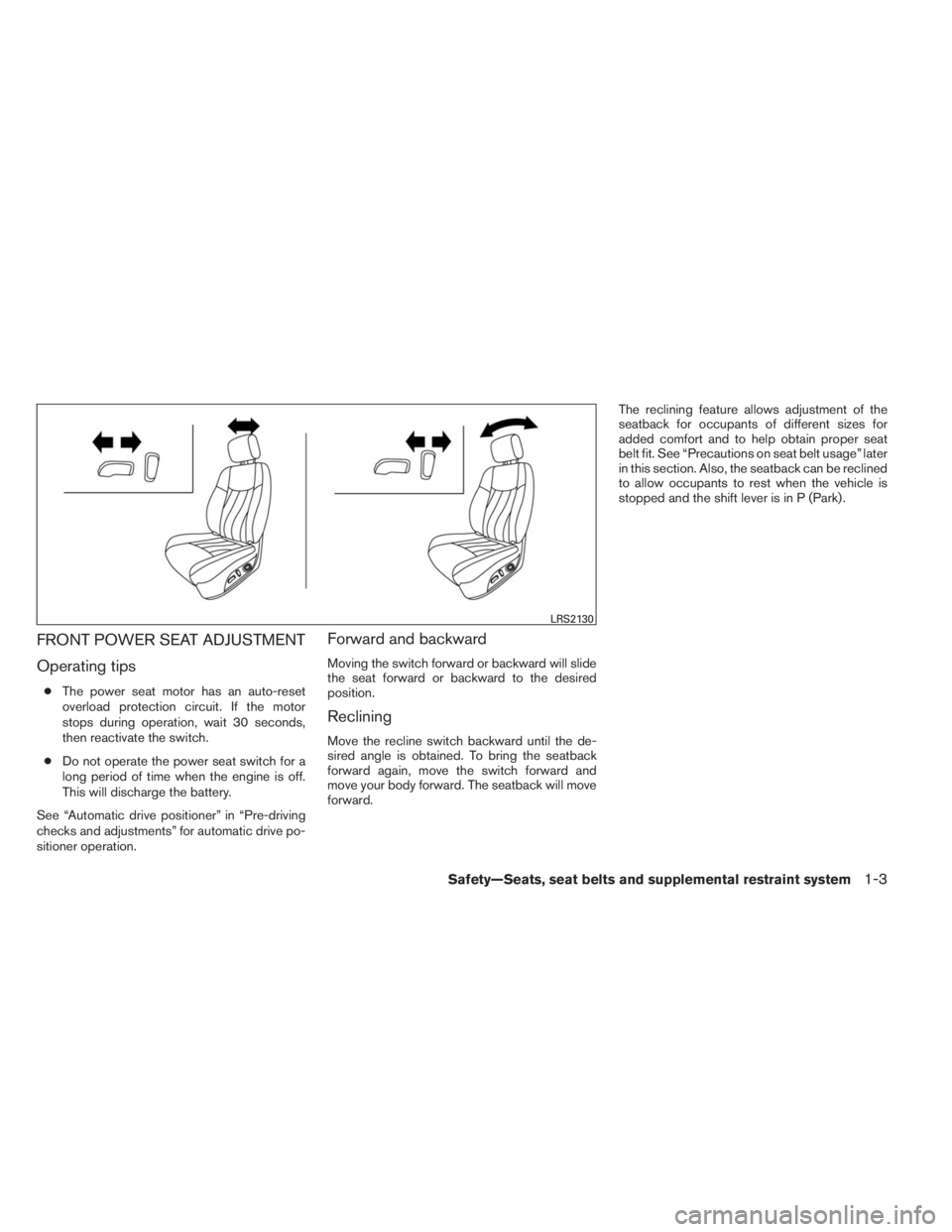 INFINITI QX60 2014  Owners Manual FRONT POWER SEAT ADJUSTMENT
Operating tips
●The power seat motor has an auto-reset
overload protection circuit. If the motor
stops during operation, wait 30 seconds,
then reactivate the switch.
●D