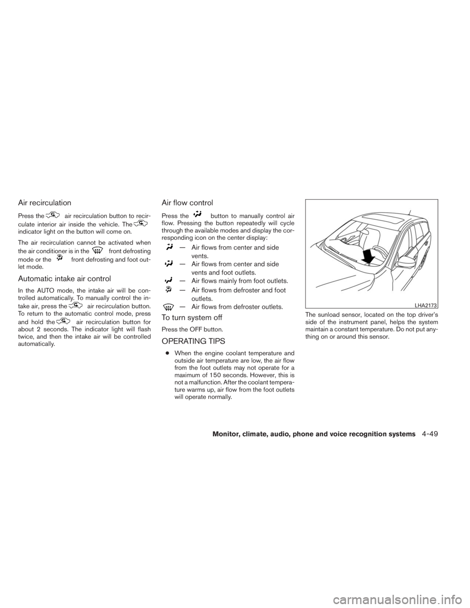 INFINITI QX60 2014  Owners Manual Air recirculation
Press theair recirculation button to recir-
culate interior air inside the vehicle. The
indicator light on the button will come on.
The air recirculation cannot be activated when
the