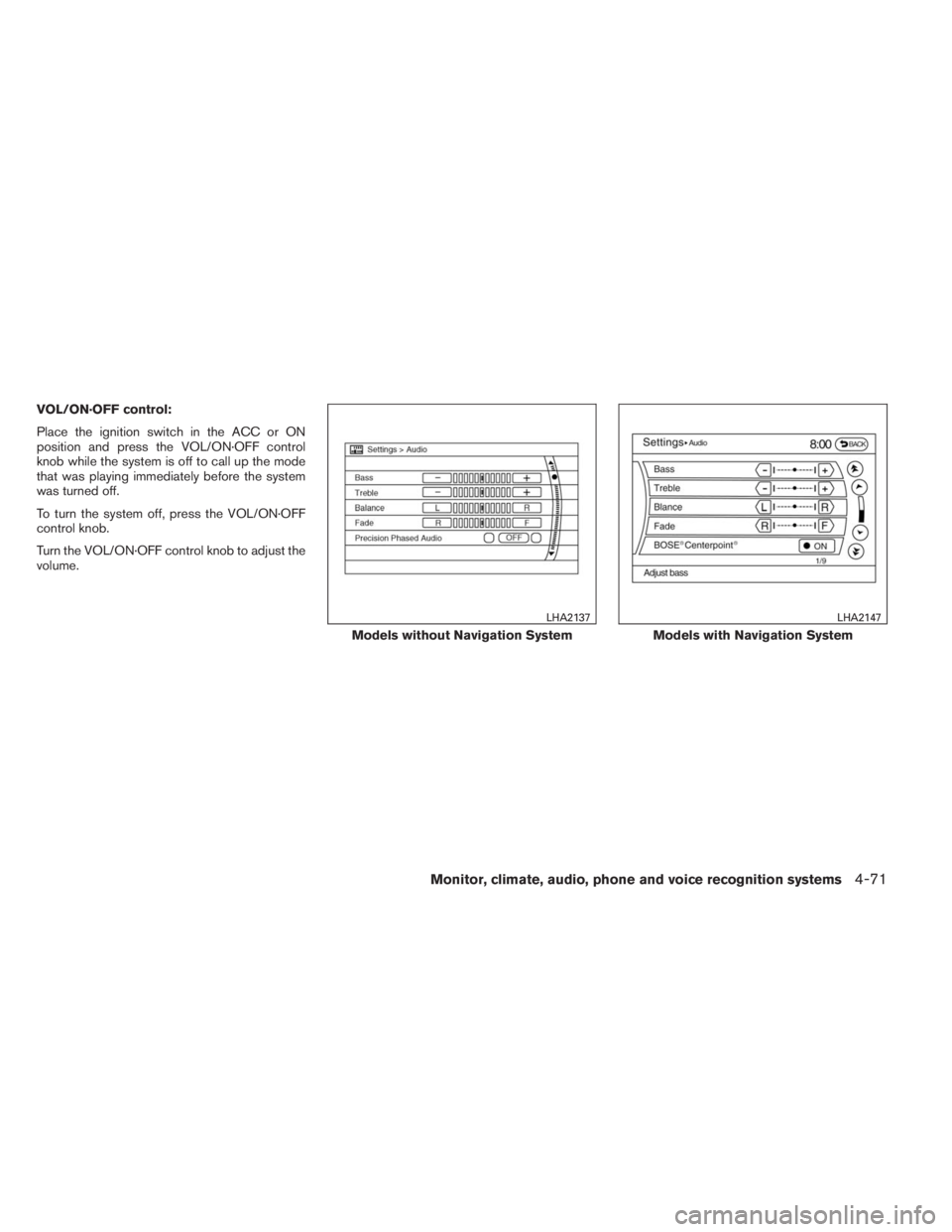 INFINITI QX60 2014 Owners Guide VOL/ON·OFF control:
Place the ignition switch in the ACC or ON
position and press the VOL/ON·OFF control
knob while the system is off to call up the mode
that was playing immediately before the syst INFINITI QX60 2014 Owners Guide VOL/ON·OFF control:
Place the ignition switch in the ACC or ON
position and press the VOL/ON·OFF control
knob while the system is off to call up the mode
that was playing immediately before the syst