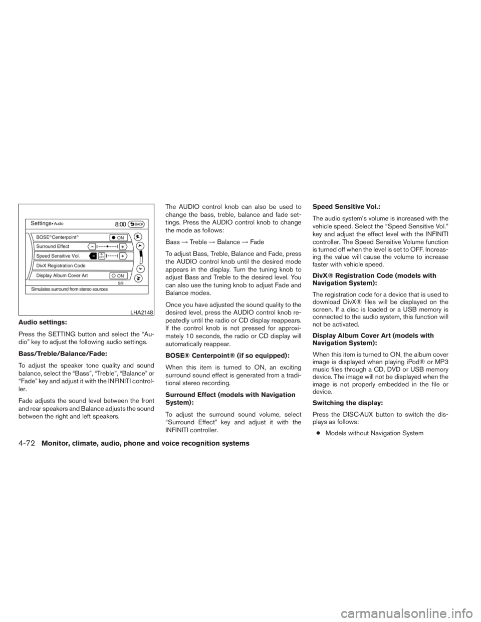 INFINITI QX60 2014 Owners Guide Audio settings:
Press the SETTING button and select the “Au-
dio” key to adjust the following audio settings.
Bass/Treble/Balance/Fade:
To adjust the speaker tone quality and sound
balance, select INFINITI QX60 2014 Owners Guide Audio settings:
Press the SETTING button and select the “Au-
dio” key to adjust the following audio settings.
Bass/Treble/Balance/Fade:
To adjust the speaker tone quality and sound
balance, select
