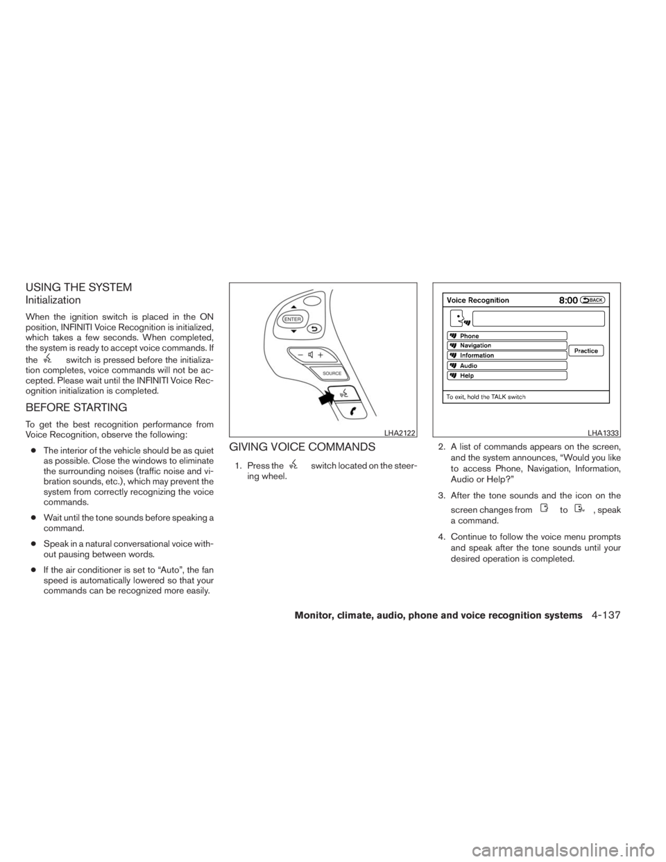 INFINITI QX60 2014 Service Manual USING THE SYSTEM
Initialization
When the ignition switch is placed in the ON
position, INFINITI Voice Recognition is initialized,
which takes a few seconds. When completed,
the system is ready to acce INFINITI QX60 2014 Service Manual USING THE SYSTEM
Initialization
When the ignition switch is placed in the ON
position, INFINITI Voice Recognition is initialized,
which takes a few seconds. When completed,
the system is ready to acce