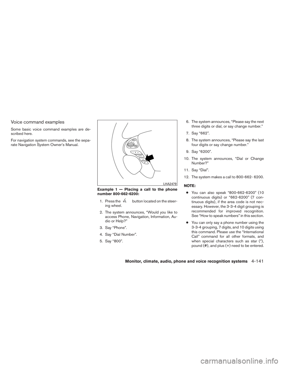 INFINITI QX60 2014 Service Manual Voice command examples
Some basic voice command examples are de-
scribed here.
For navigation system commands, see the sepa-
rate Navigation System Owner’s Manual.
Example 1 — Placing a call to th INFINITI QX60 2014 Service Manual Voice command examples
Some basic voice command examples are de-
scribed here.
For navigation system commands, see the sepa-
rate Navigation System Owner’s Manual.
Example 1 — Placing a call to th