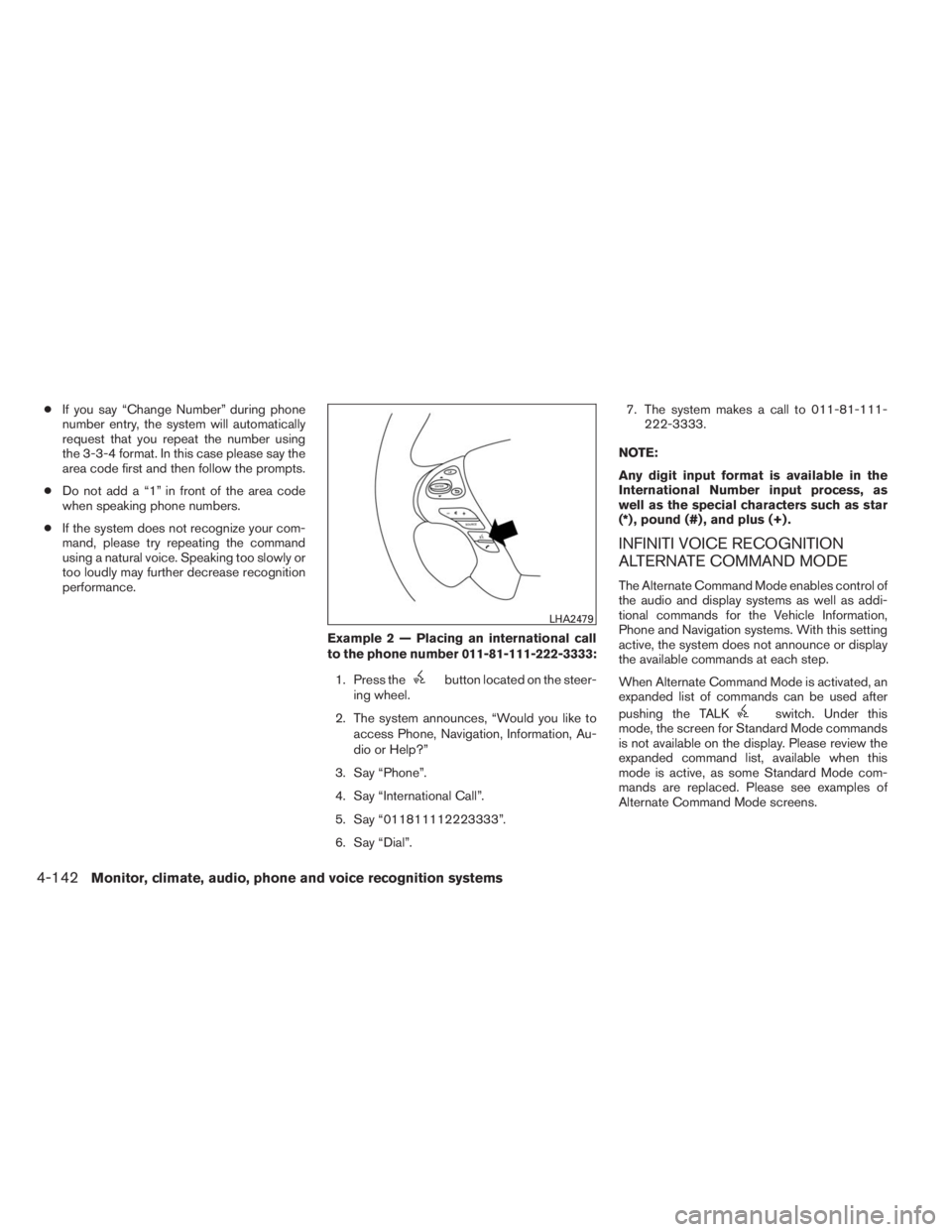 INFINITI QX60 2014 Service Manual ●If you say “Change Number” during phone
number entry, the system will automatically
request that you repeat the number using
the 3-3-4 format. In this case please say the
area code first and th INFINITI QX60 2014 Service Manual ●If you say “Change Number” during phone
number entry, the system will automatically
request that you repeat the number using
the 3-3-4 format. In this case please say the
area code first and th