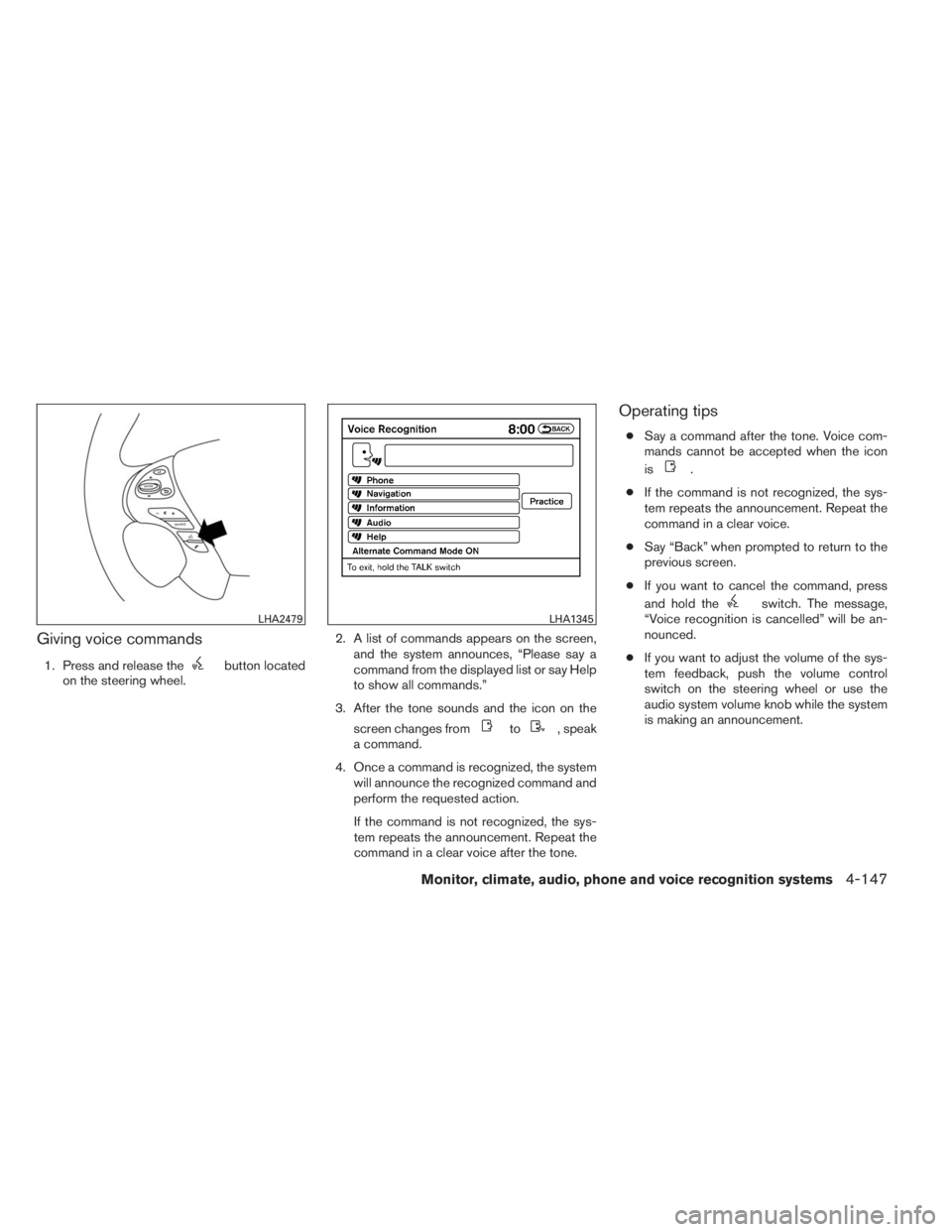 INFINITI QX60 2014 Owners Manual Giving voice commands
1. Press and release thebutton located
on the steering wheel.2. A list of commands appears on the screen,
and the system announces, “Please say a
command from the displayed lis INFINITI QX60 2014 Owners Manual Giving voice commands
1. Press and release thebutton located
on the steering wheel.2. A list of commands appears on the screen,
and the system announces, “Please say a
command from the displayed lis