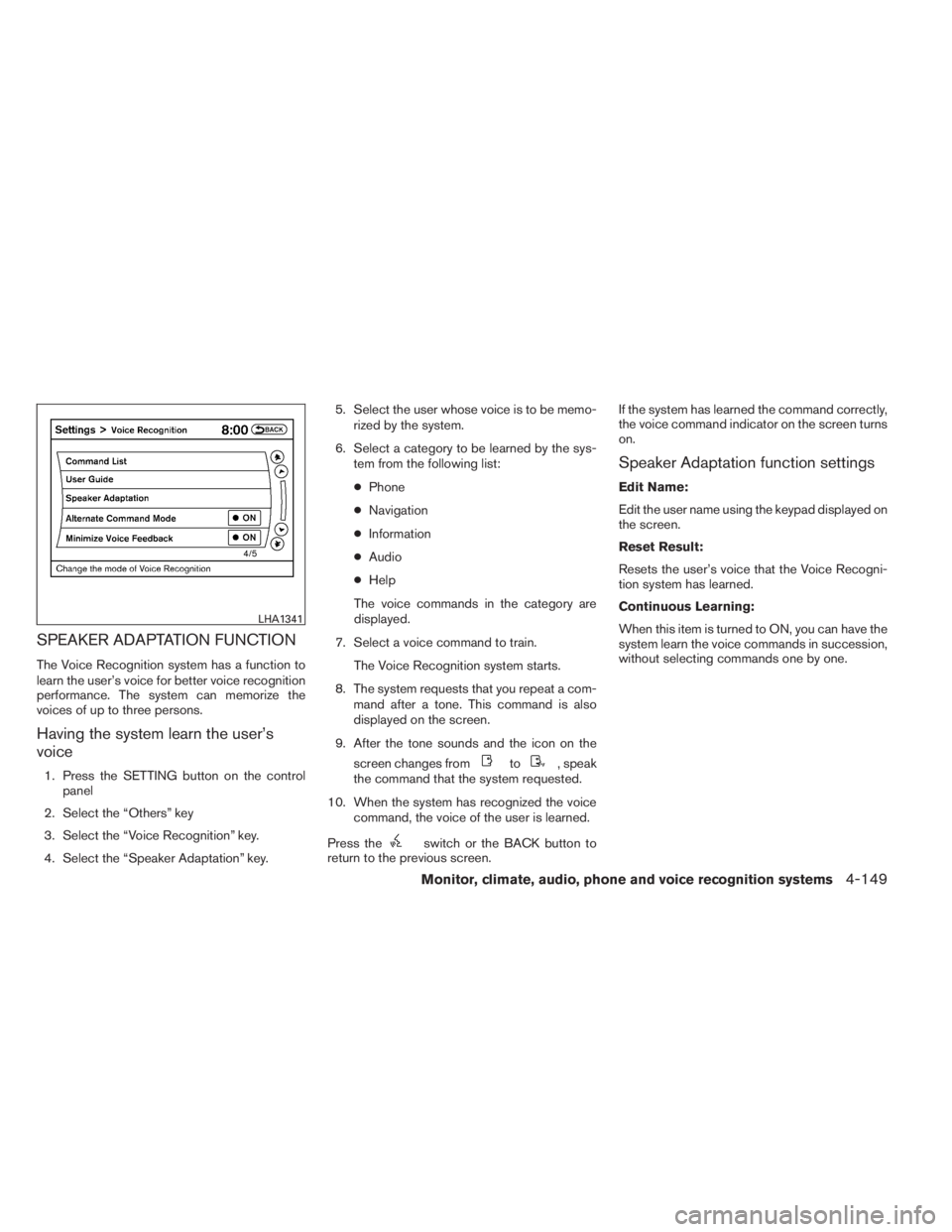 INFINITI QX60 2014 Service Manual SPEAKER ADAPTATION FUNCTION
The Voice Recognition system has a function to
learn the user’s voice for better voice recognition
performance. The system can memorize the
voices of up to three persons. INFINITI QX60 2014 Service Manual SPEAKER ADAPTATION FUNCTION
The Voice Recognition system has a function to
learn the user’s voice for better voice recognition
performance. The system can memorize the
voices of up to three persons.