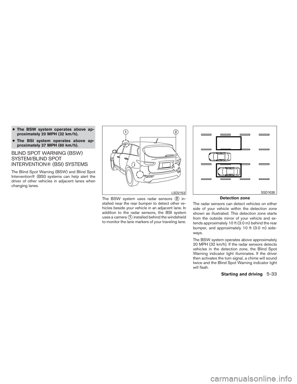 INFINITI QX60 2014  Owners Manual ●The BSW system operates above ap-
proximately 20 MPH (32 km/h).
●The BSI system operates above ap-
proximately 37 MPH (60 km/h).
BLIND SPOT WARNING (BSW)
SYSTEM/BLIND SPOT
INTERVENTION® (BSI) SY