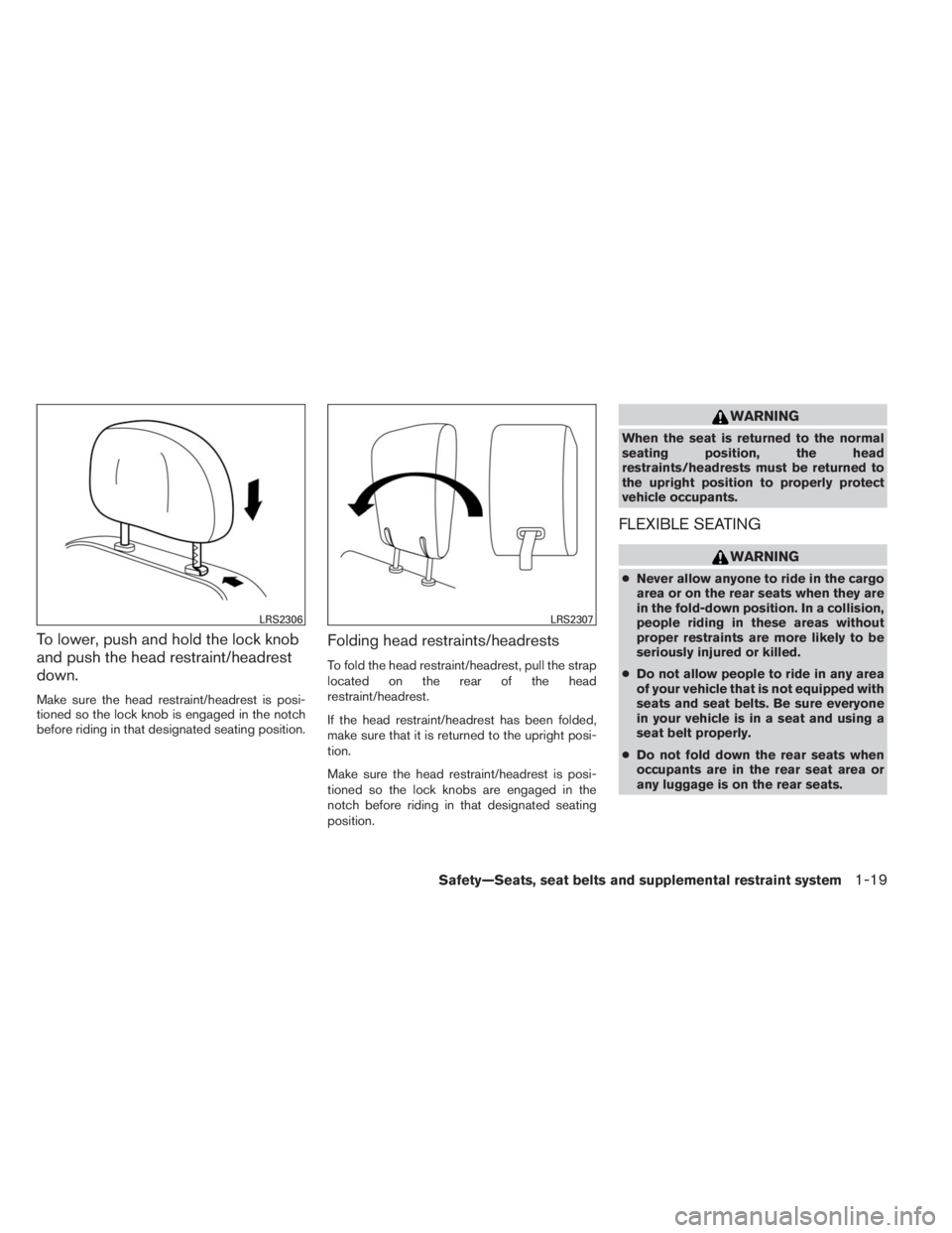 INFINITI QX60 2014 Owners Guide To lower, push and hold the lock knob
and push the head restraint/headrest
down.
Make sure the head restraint/headrest is posi-
tioned so the lock knob is engaged in the notch
before riding in that de